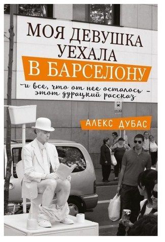 Литература Повествование Моя девушка уехала в Барселону с автографом автора Дубас А Литература " " ( .)